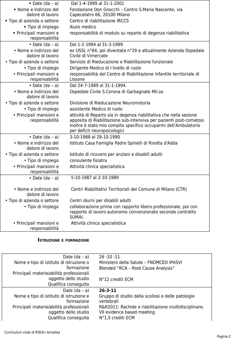 riabilitativa Dal 1-2-1994 al 31-3-1999 Nome e indirizzo del ex USSL n 64, poi diventata n 29 e attualmente Azienda Ospedale Civile di Vimercate Tipo di azienda o settore Servizio di Rieducazione e