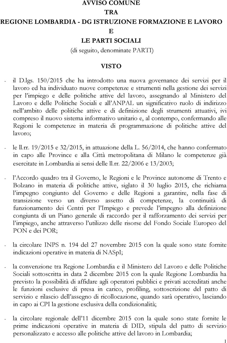 assegnando al Ministero del Lavoro e delle Politiche Sociali e all ANPAL un significativo ruolo di indirizzo nell ambito delle politiche attive e di definizione degli strumenti attuativi, ivi