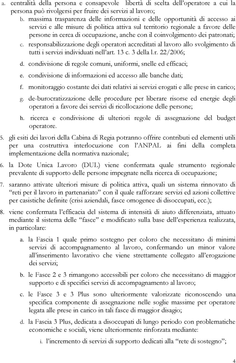 coinvolgimento dei patronati; c. responsabilizzazione degli operatori accreditati al lavoro allo svolgimento di tutti i servizi individuati nell art. 13 c. 3 della l.r. 22/2006; d.