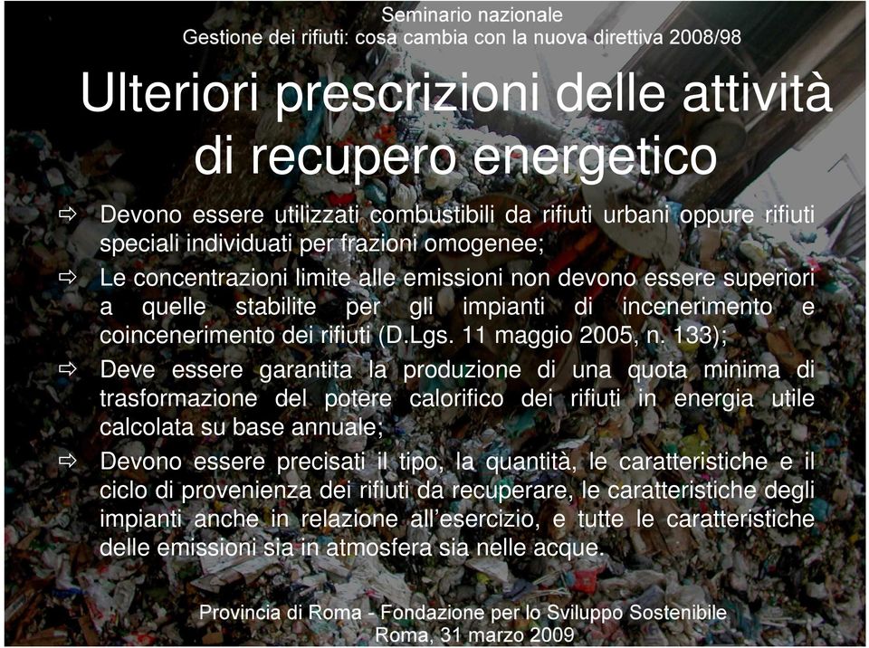 133); Deve essere garantita la produzione di una quota minima di trasformazione del potere calorifico dei rifiuti in energia utile calcolata su base annuale; Devono essere precisati il tipo, la