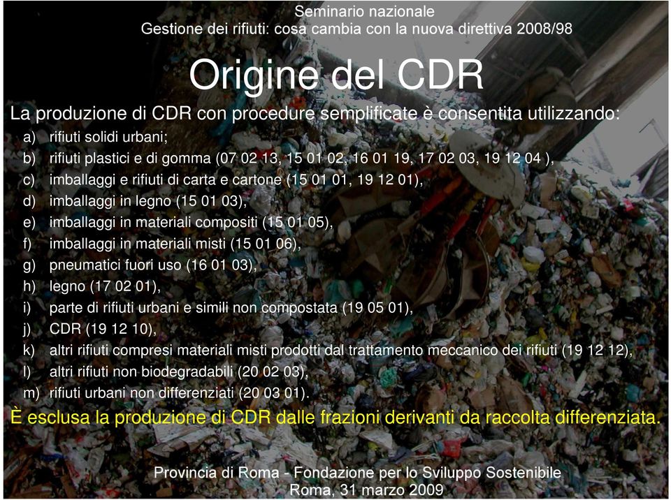 pneumatici fuori uso (16 01 03), h) legno (17 02 01), i) parte di rifiuti urbani e simili non compostata (19 05 01), j) CDR (19 12 10), k) altri rifiuti compresi materiali misti prodotti dal