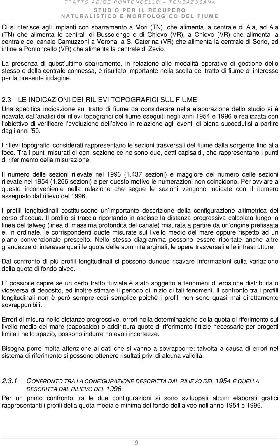 La presenza di quest ultimo sbarramento, in relazione alle modalità operative di gestione dello stesso e della centrale connessa, è risultato importante nella scelta del tratto di fiume di interesse