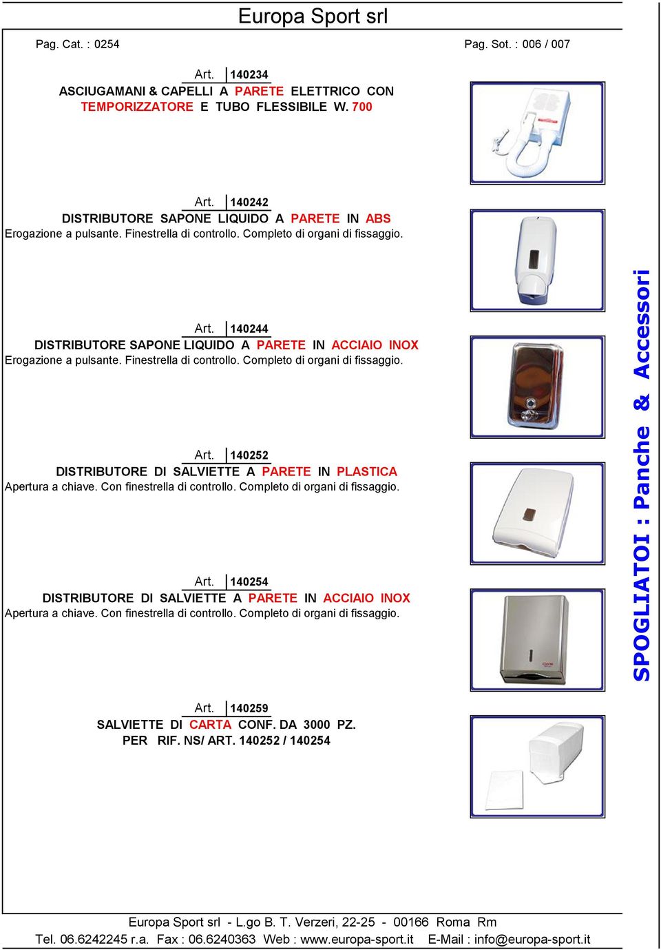 140244 DISTRIBUTORE SAPONE LIQUIDO A PARETE IN ACCIAIO INOX Erogazione a pulsante. Finestrella di controllo. Completo di organi di fissaggio. Art.