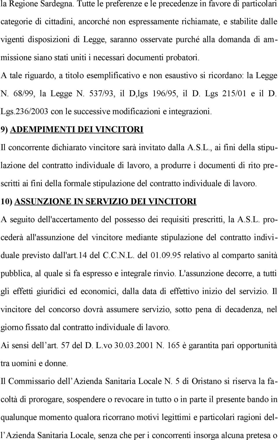 alla domanda di ammissione siano stati uniti i necessari documenti probatori. A tale riguardo, a titolo esemplificativo e non esaustivo si ricordano: la Legge N. 68/99, la Legge N.