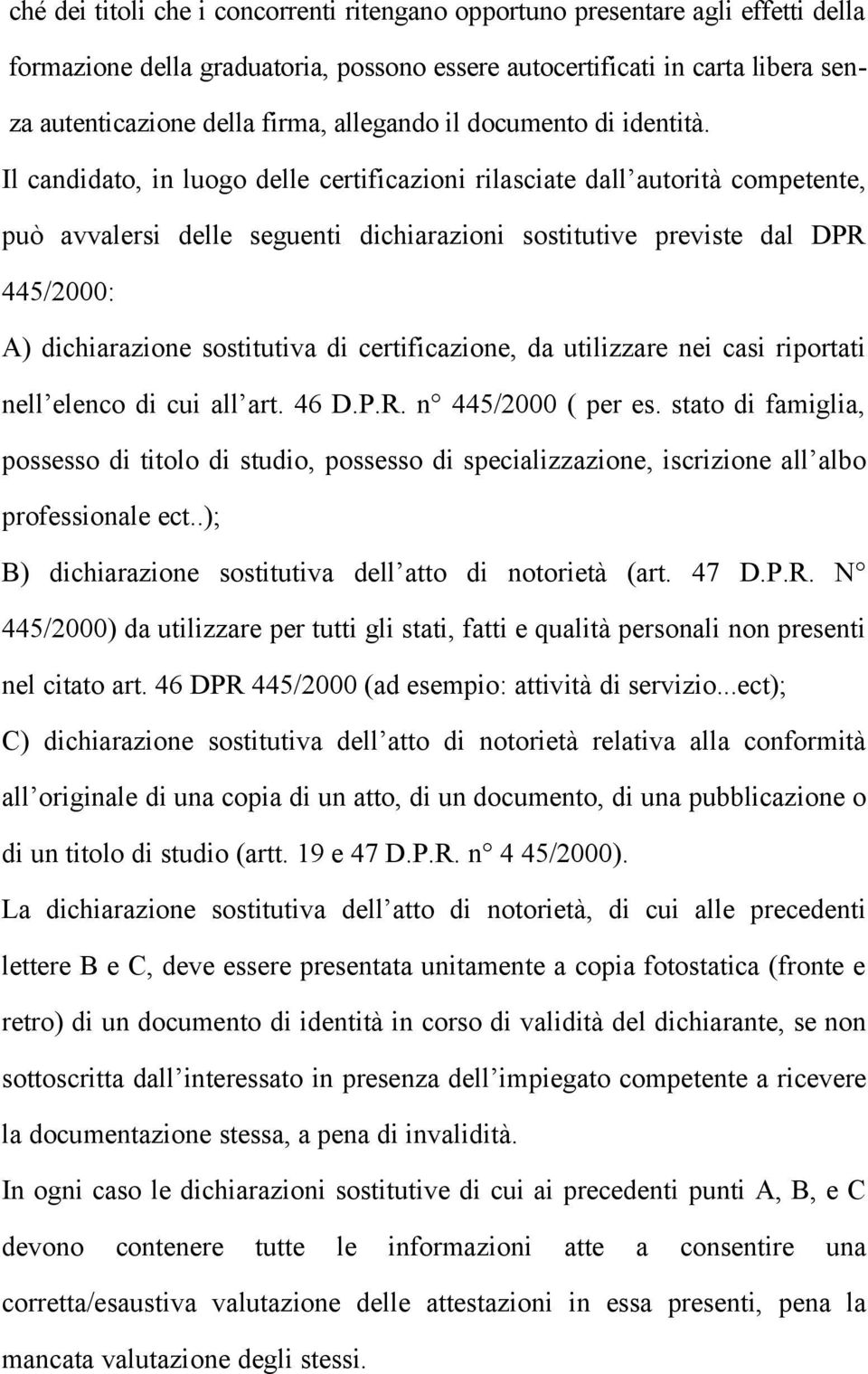 Il candidato, in luogo delle certificazioni rilasciate dall autorità competente, può avvalersi delle seguenti dichiarazioni sostitutive previste dal DPR 445/2000: A) dichiarazione sostitutiva di