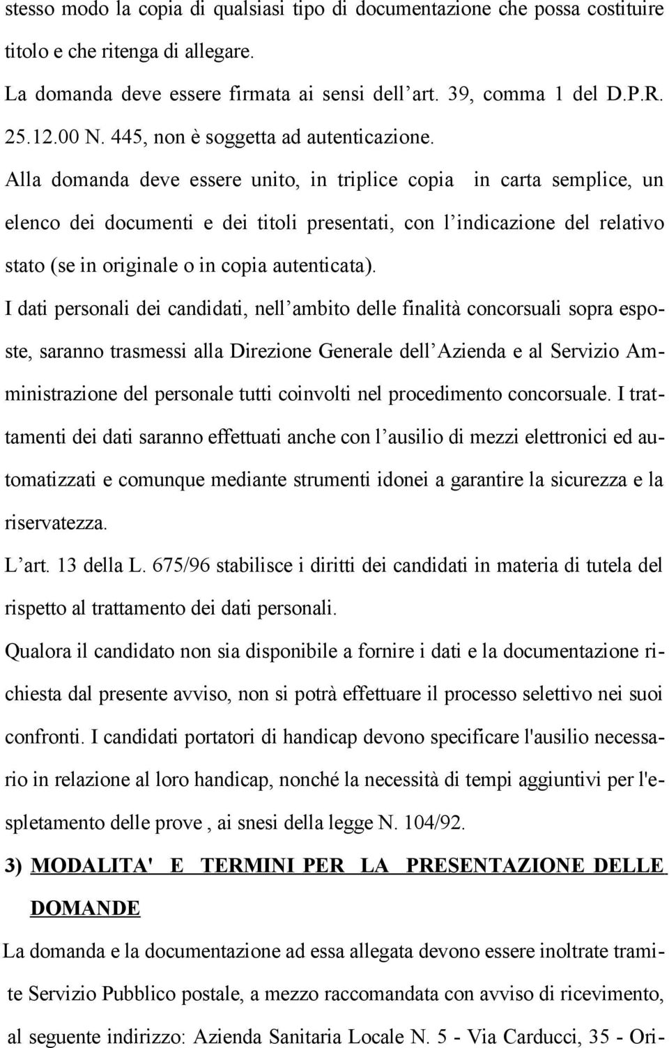 Alla domanda deve essere unito, in triplice copia in carta semplice, un elenco dei documenti e dei titoli presentati, con l indicazione del relativo stato (se in originale o in copia autenticata).