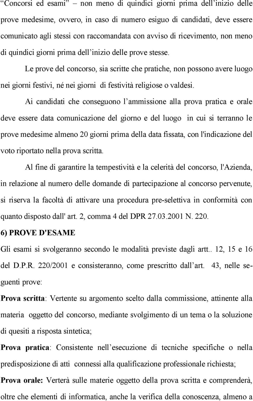 Le prove del concorso, sia scritte che pratiche, non possono avere luogo nei giorni festivi, né nei giorni di festività religiose o valdesi.