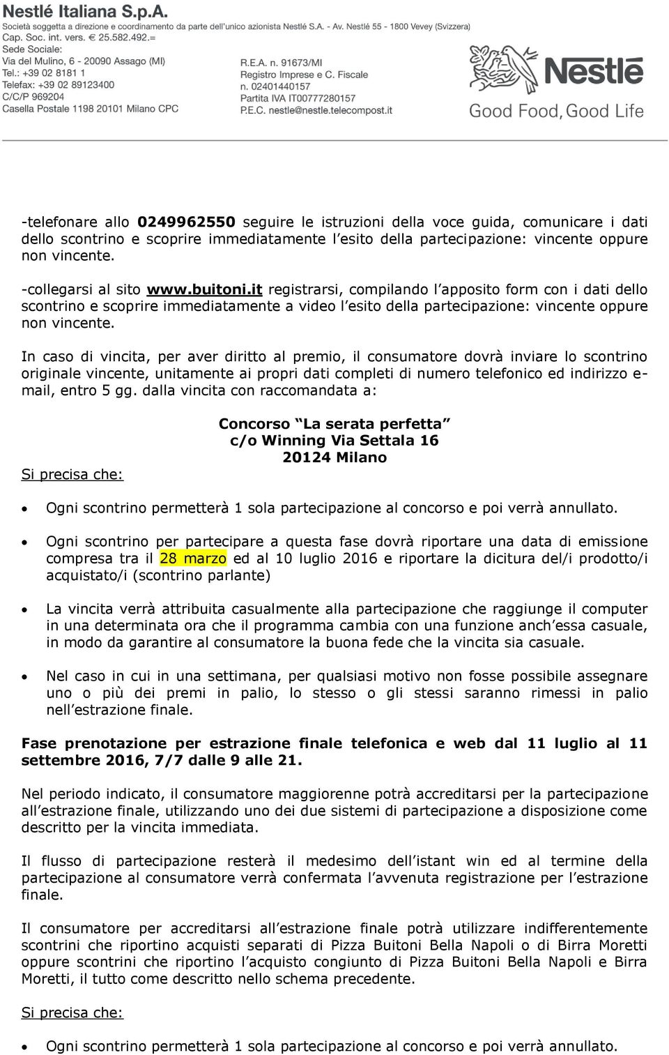 In caso di vincita, per aver diritto al premio, il consumatore dovrà inviare lo scontrino originale vincente, unitamente ai propri dati completi di numero telefonico ed indirizzo e- mail, entro 5 gg.