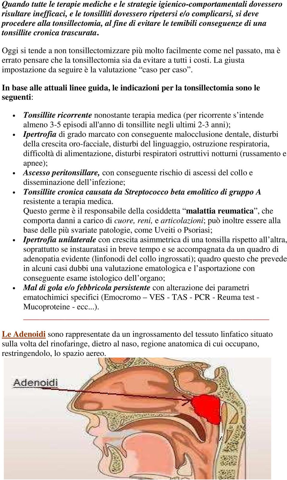 Oggi si tende a non tonsillectomizzare più molto facilmente come nel passato, ma è errato pensare che la tonsillectomia sia da evitare a tutti i costi.