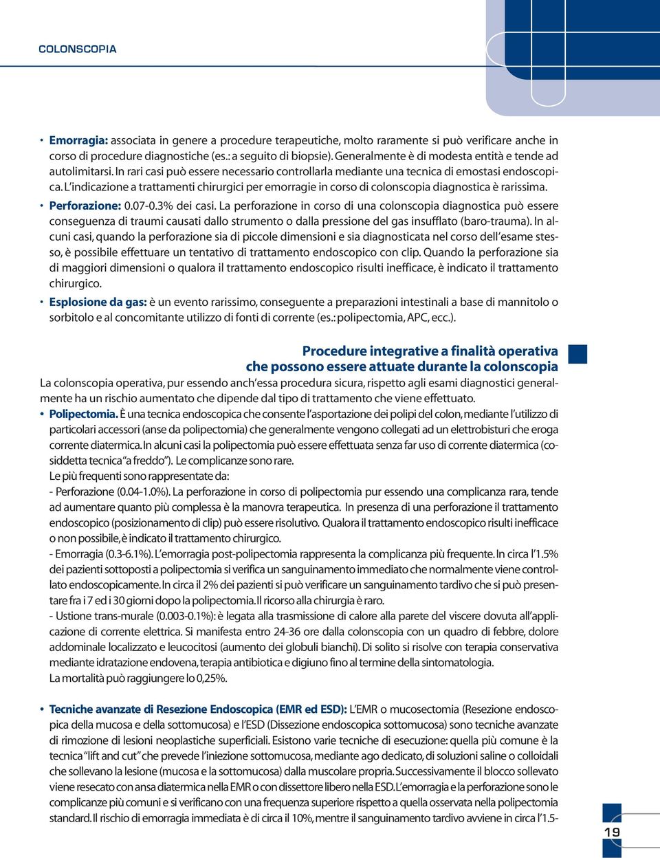 L indicazione a trattamenti chirurgici per emorragie in corso di colonscopia diagnostica è rarissima. Perforazione: 0.07-0.3% dei casi.