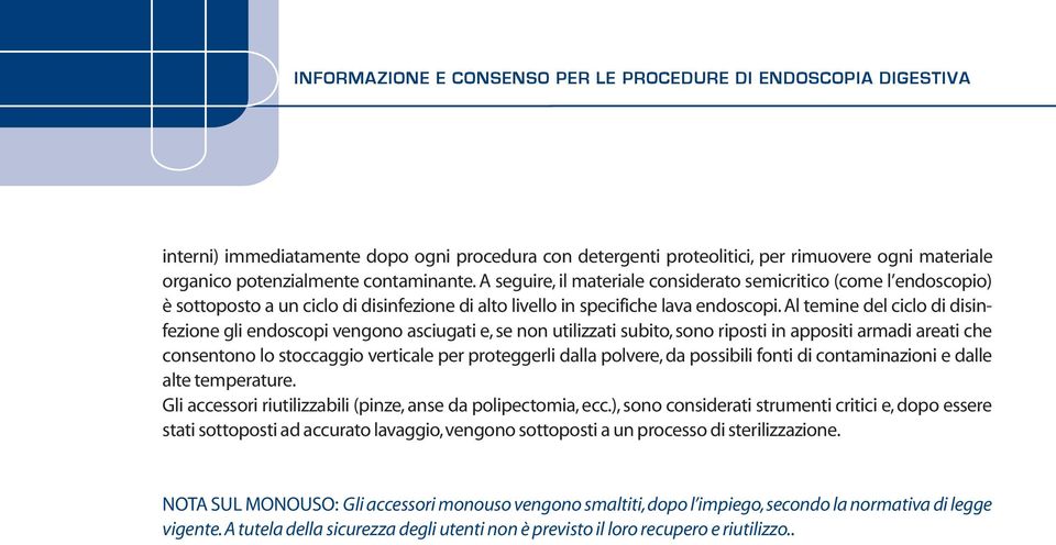 Al temine del ciclo di disinfezione gli endoscopi vengono asciugati e, se non utilizzati subito, sono riposti in appositi armadi areati che consentono lo stoccaggio verticale per proteggerli dalla