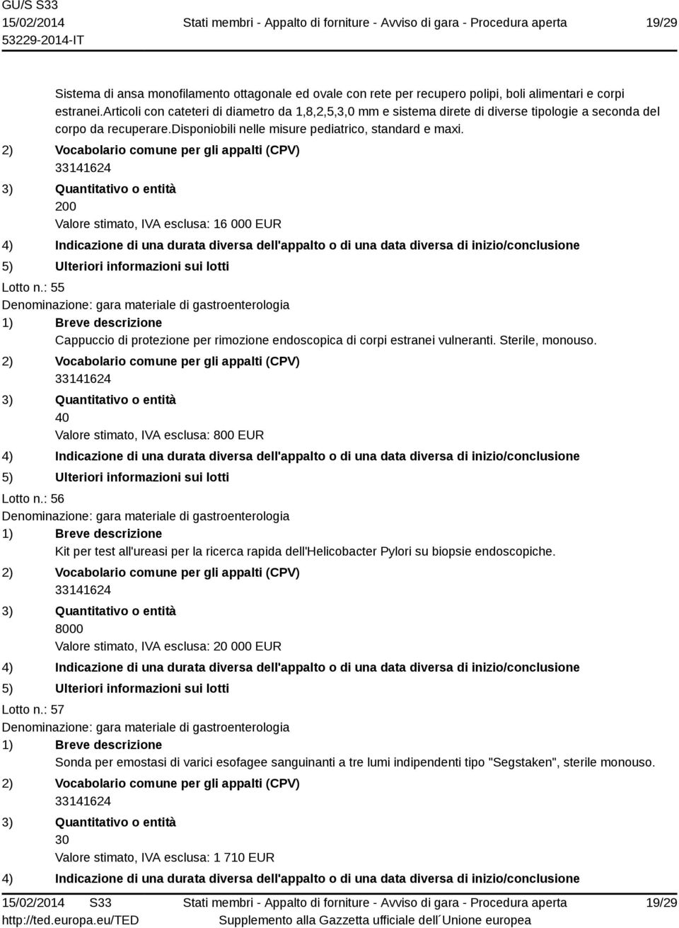 200 Valore stimato, IVA esclusa: 16 000 EUR Lotto n.: 55 Cappuccio di protezione per rimozione endoscopica di corpi estranei vulneranti. Sterile, monouso.