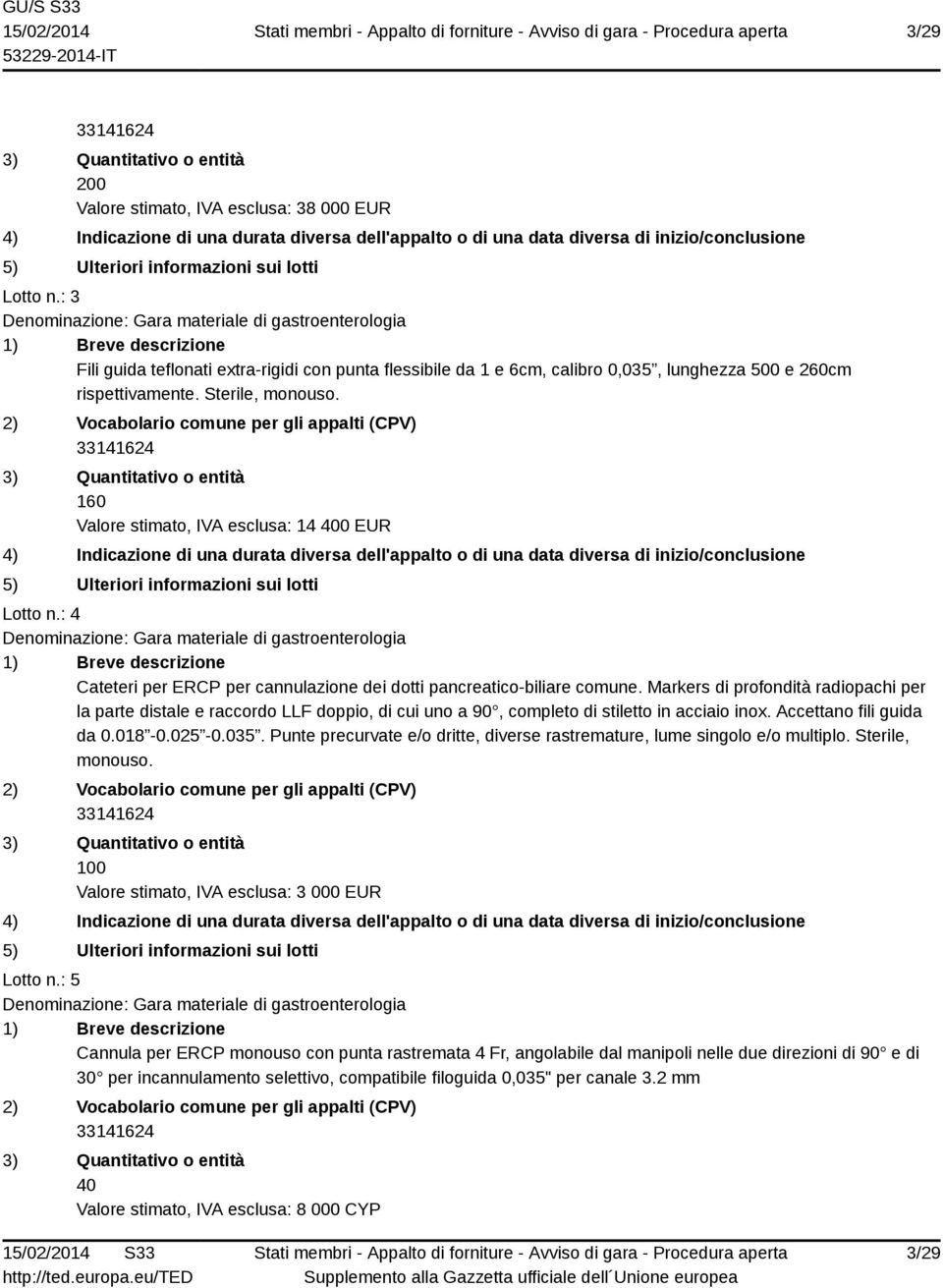 160 Valore stimato, IVA esclusa: 14 400 EUR Lotto n.: 4 Denominazione: Gara materiale di gastroenterologia Cateteri per ERCP per cannulazione dei dotti pancreatico-biliare comune.