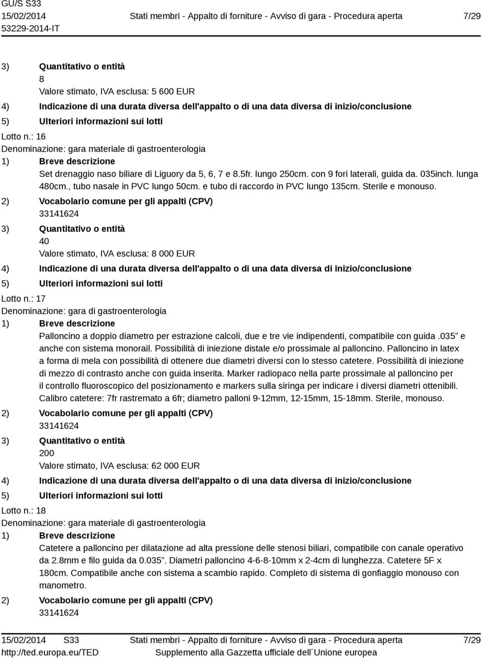 : 17 Denominazione: gara di gastroenterologia Palloncino a doppio diametro per estrazione calcoli, due e tre vie indipendenti, compatibile con guida.035 e anche con sistema monorail.