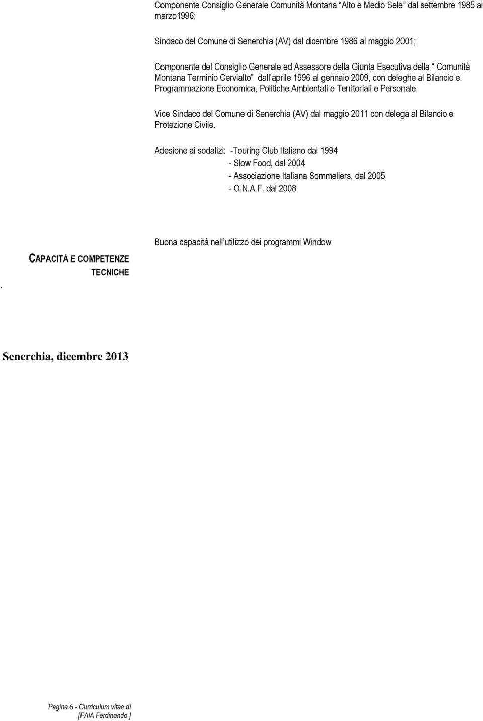 Territoriali e Personale. Vice Sindaco del Comune di Senerchia (AV) dal maggio 2011 con delega al Bilancio e Protezione Civile.