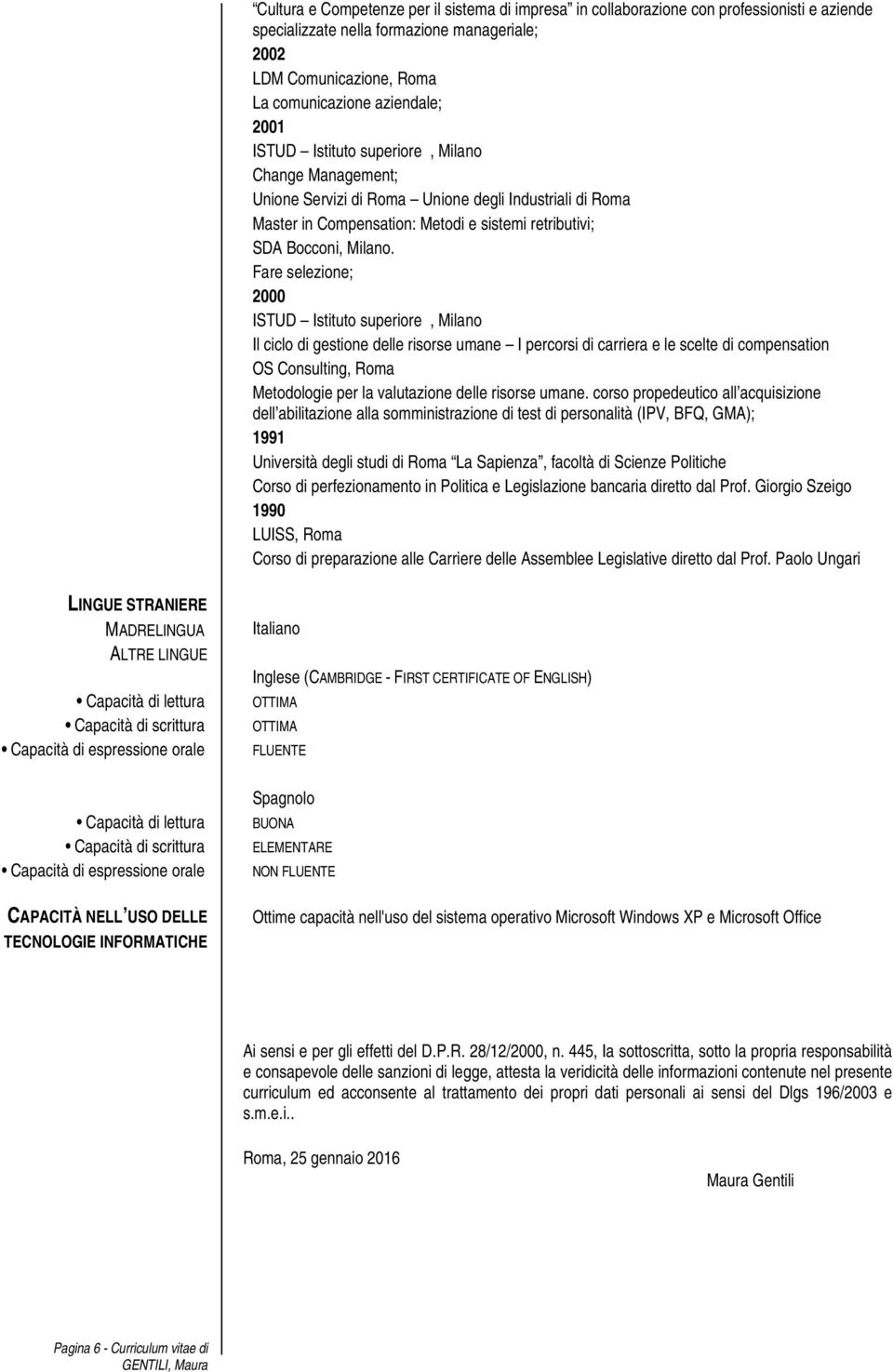 Fare selezione; 2000 ISTUD Istituto superiore, Milano Il ciclo di gestione delle risorse umane I percorsi di carriera e le scelte di compensation OS Consulting, Roma Metodologie per la valutazione