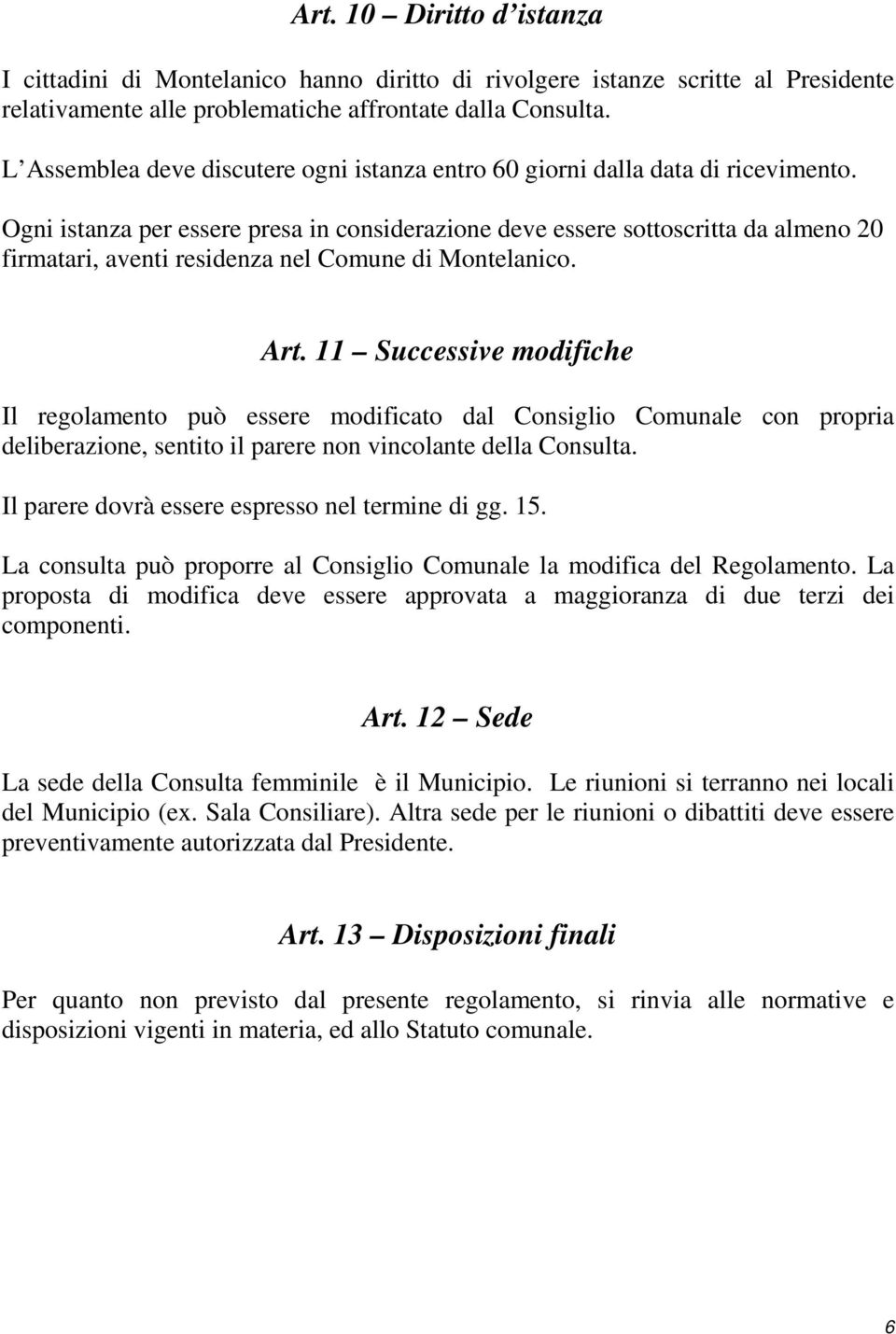 Ogni istanza per essere presa in considerazione deve essere sottoscritta da almeno 20 firmatari, aventi residenza nel Comune di Montelanico. Art.