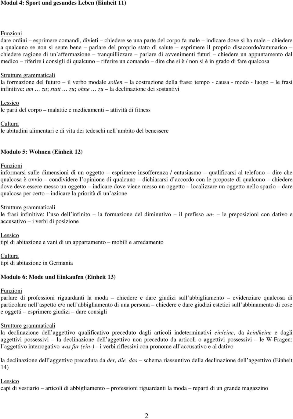 consigli di qualcuno riferire un comando dire che si è / non si è in grado di fare qualcosa la formazione del futuro il verbo modale sollen la costruzione della frase: tempo - causa - modo - luogo le