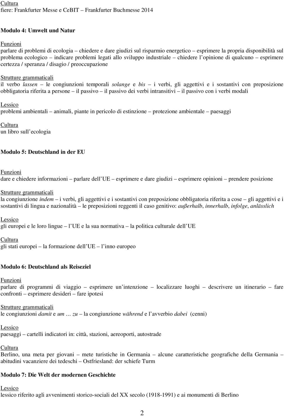 congiunzioni temporali solange e bis i verbi, gli aggettivi e i sostantivi con preposizione obbligatoria riferita a persone il passivo il passivo dei verbi intransitivi il passivo con i verbi modali