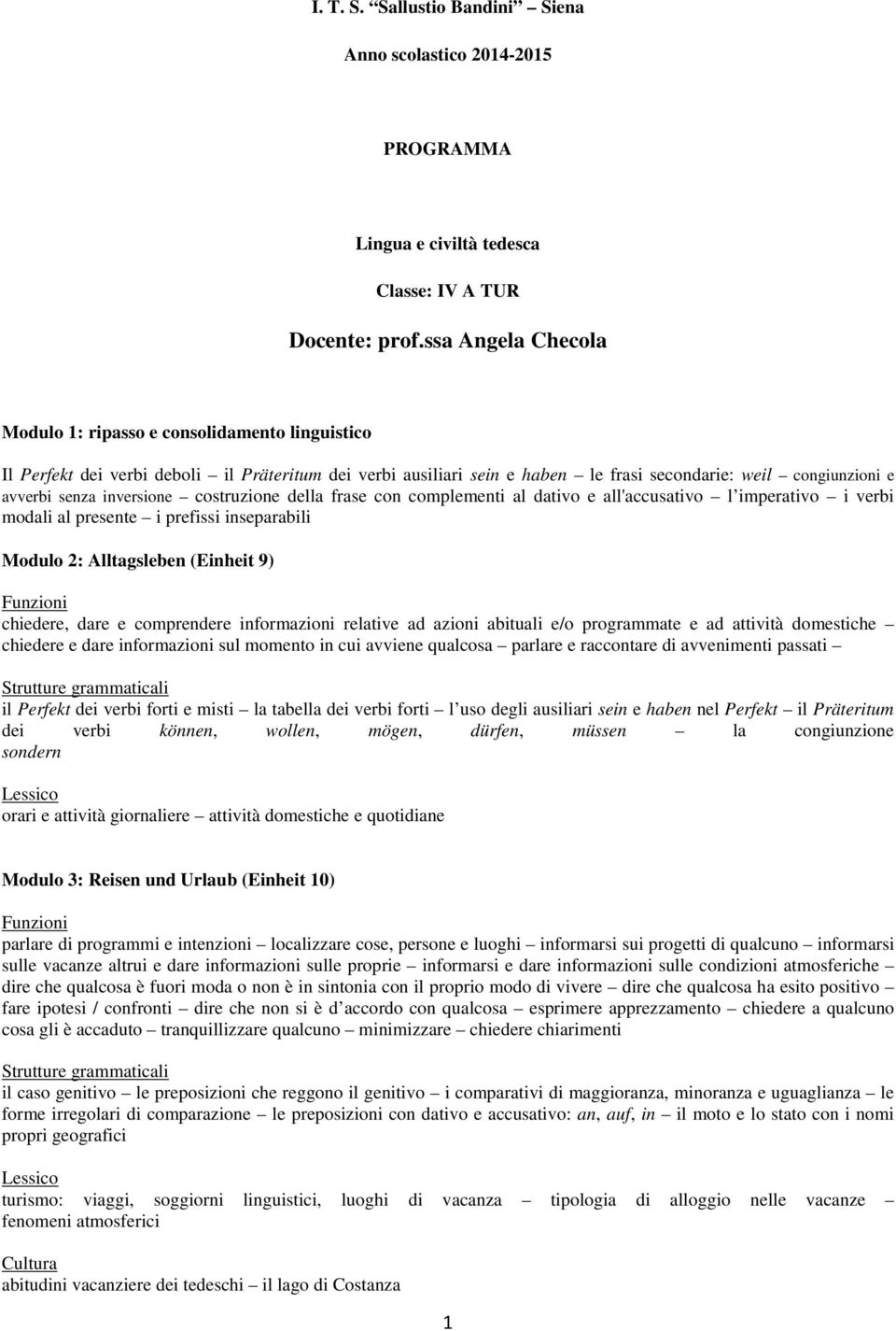 inversione costruzione della frase con complementi al dativo e all'accusativo l imperativo i verbi modali al presente i prefissi inseparabili Modulo 2: Alltagsleben (Einheit 9) chiedere, dare e