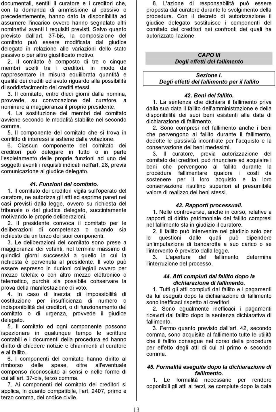 37-bis, la composizione del comitato può essere modificata dal giudice delegato in relazione alle variazioni dello stato passivo o per altro giustificato motivo. 2.