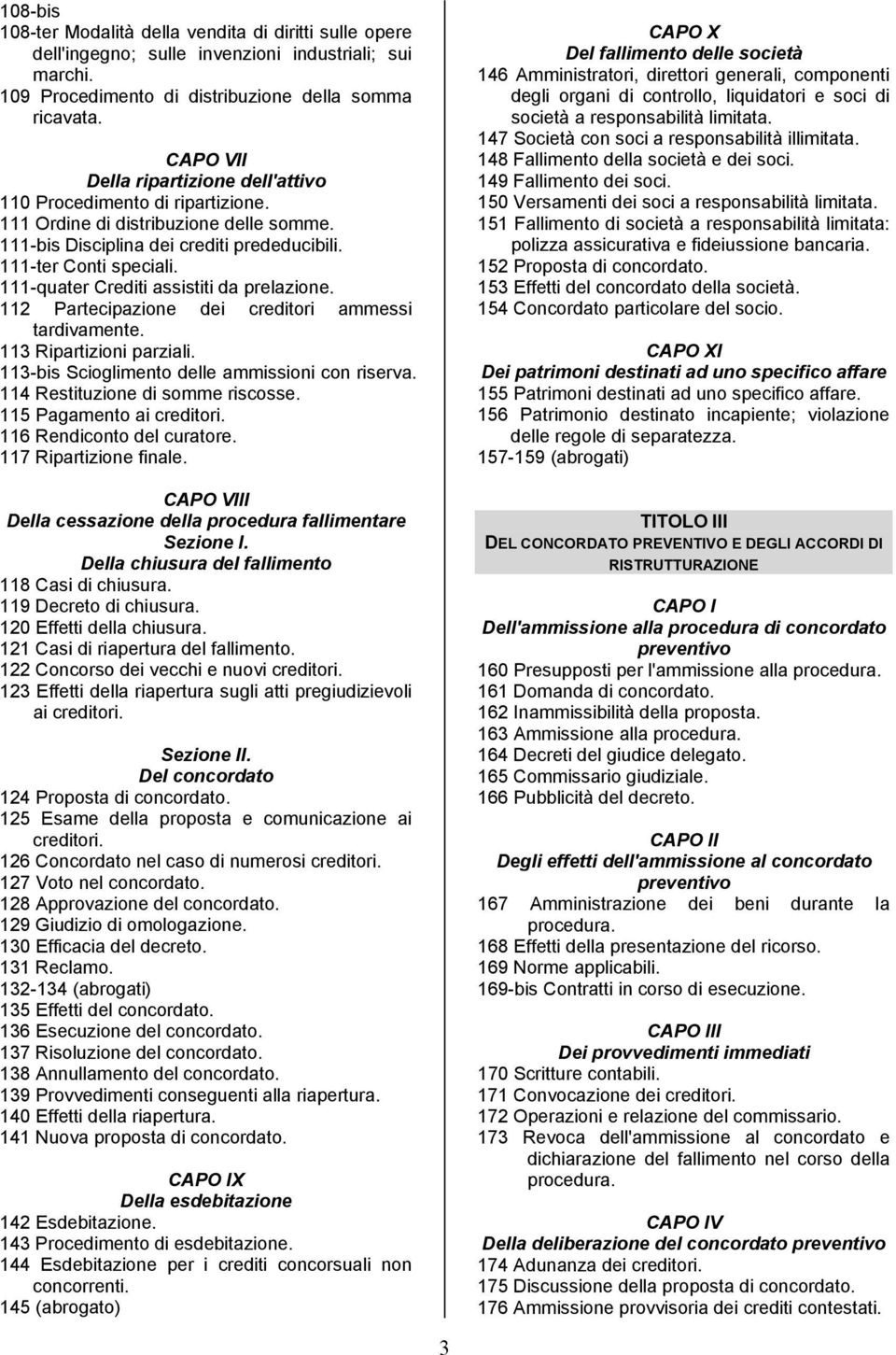 111-quater Crediti assistiti da prelazione. 112 Partecipazione dei creditori ammessi tardivamente. 113 Ripartizioni parziali. 113-bis Scioglimento delle ammissioni con riserva.