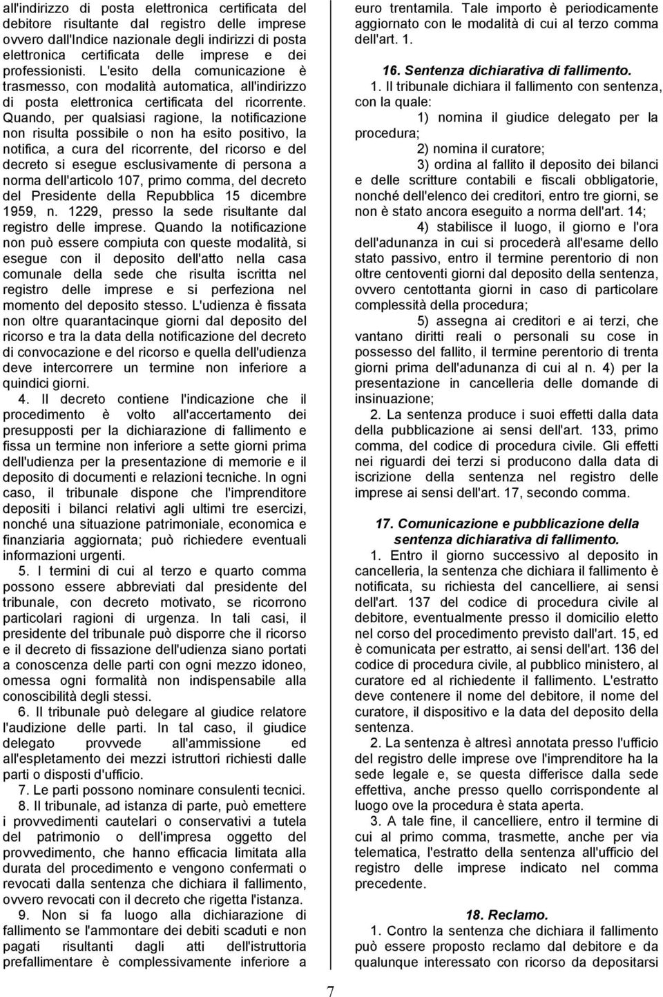 Quando, per qualsiasi ragione, la notificazione non risulta possibile o non ha esito positivo, la notifica, a cura del ricorrente, del ricorso e del decreto si esegue esclusivamente di persona a