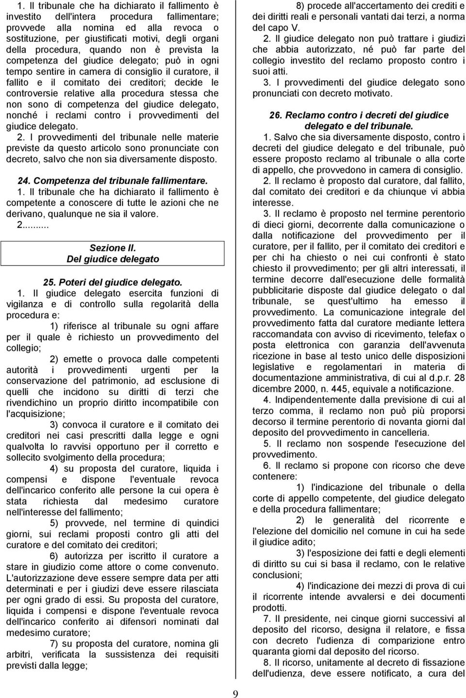 relative alla procedura stessa che non sono di competenza del giudice delegato, nonché i reclami contro i provvedimenti del giudice delegato. 2.