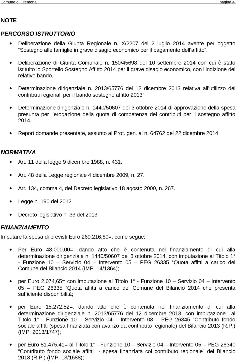 150/45698 del 10 settembre 2014 con cui è stato istituito lo Sportello Sostegno Affitto 2014 per il grave disagio economico, con l indizione del relativo bando. Determinazione dirigenziale n.