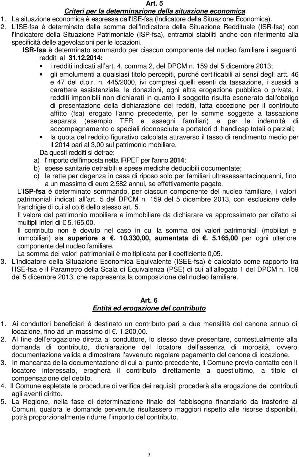 specificità delle agevolazioni per le locazioni. ISR-fsa è determinato sommando per ciascun componente del nucleo familiare i seguenti redditi al 31.12.2014: i redditi indicati all art.