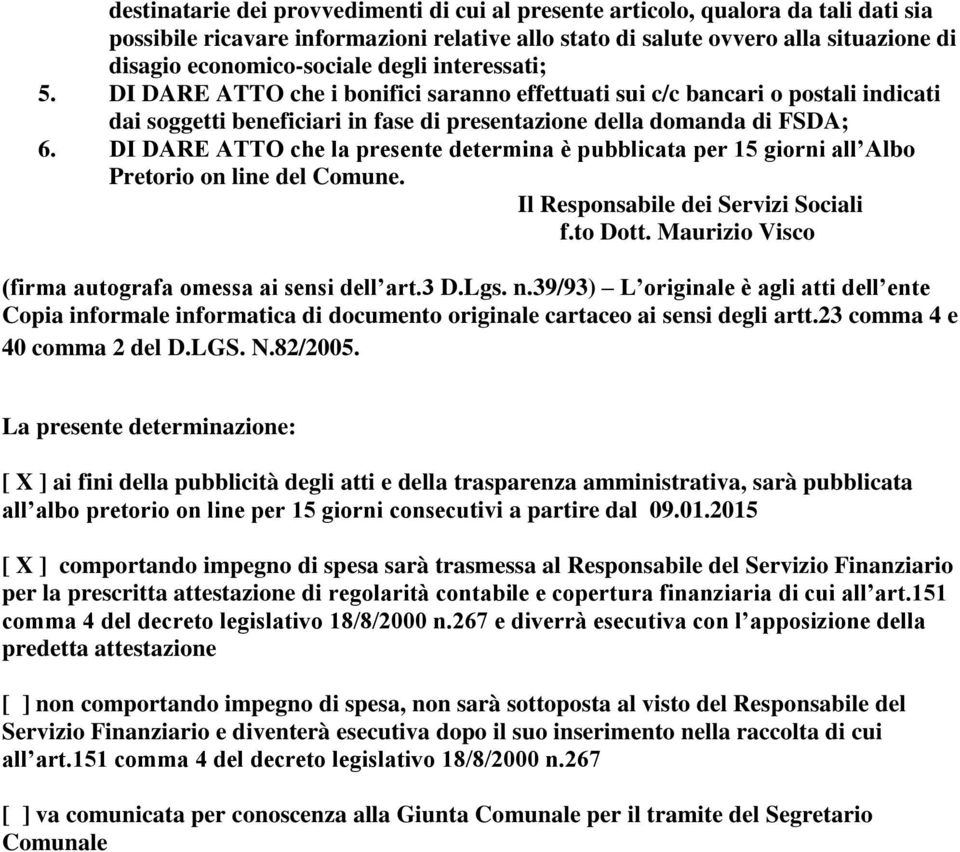 DI DARE ATTO che la presente determina è pubblicata per 15 giorni all Albo Pretorio on line del Comune. Il Responsabile dei Servizi Sociali f.to Dott.