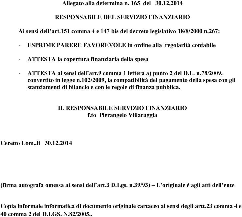 78/2009, convertito in legge n.102/2009, la compatibilità del pagamento della spesa con gli stanziamenti di bilancio e con le regole di finanza pubblica. IL RESPONSABILE SERVIZIO FINANZIARIO f.