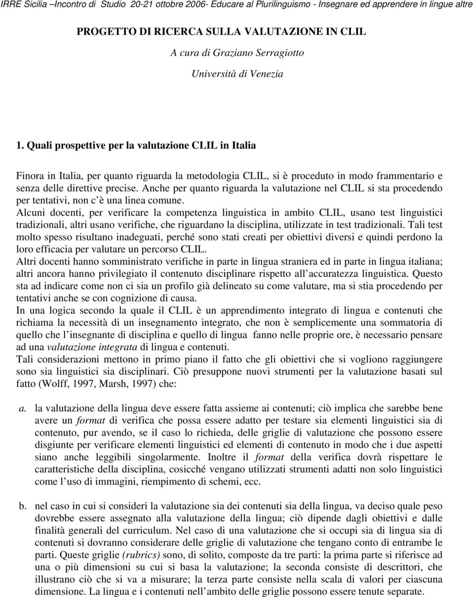 Quali prospettive per la valutazione CLIL in Italia Finora in Italia, per quanto riguarda la metodologia CLIL, si è proceduto in modo frammentario e senza delle direttive precise.