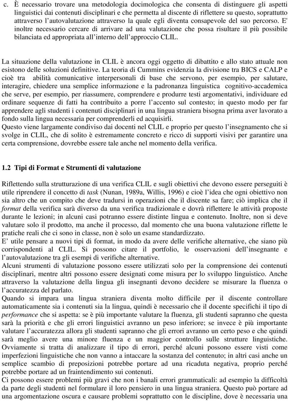 E' inoltre necessario cercare di arrivare ad una valutazione che possa risultare il più possibile bilanciata ed appropriata all interno dell approccio CLIL.