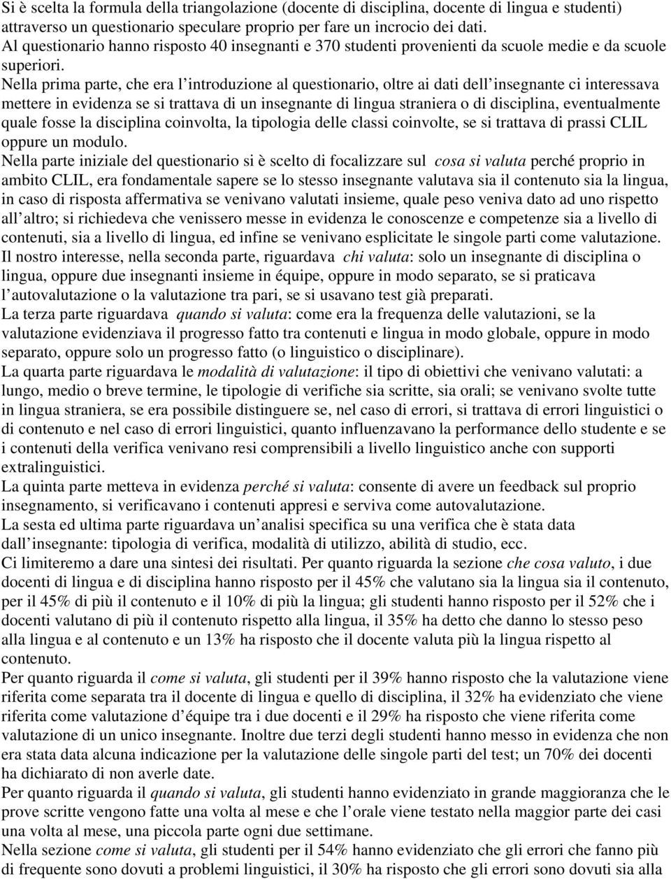 Nella prima parte, che era l introduzione al questionario, oltre ai dati dell insegnante ci interessava mettere in evidenza se si trattava di un insegnante di lingua straniera o di disciplina,