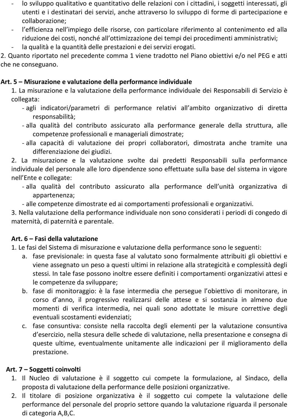 amministrativi; - la qualità e la quantità delle prestazioni e dei servizi erogati. 2. Quanto riportato nel precedente comma 1 viene tradotto nel Piano obiettivi e/o nel PEG e atti che ne conseguano.