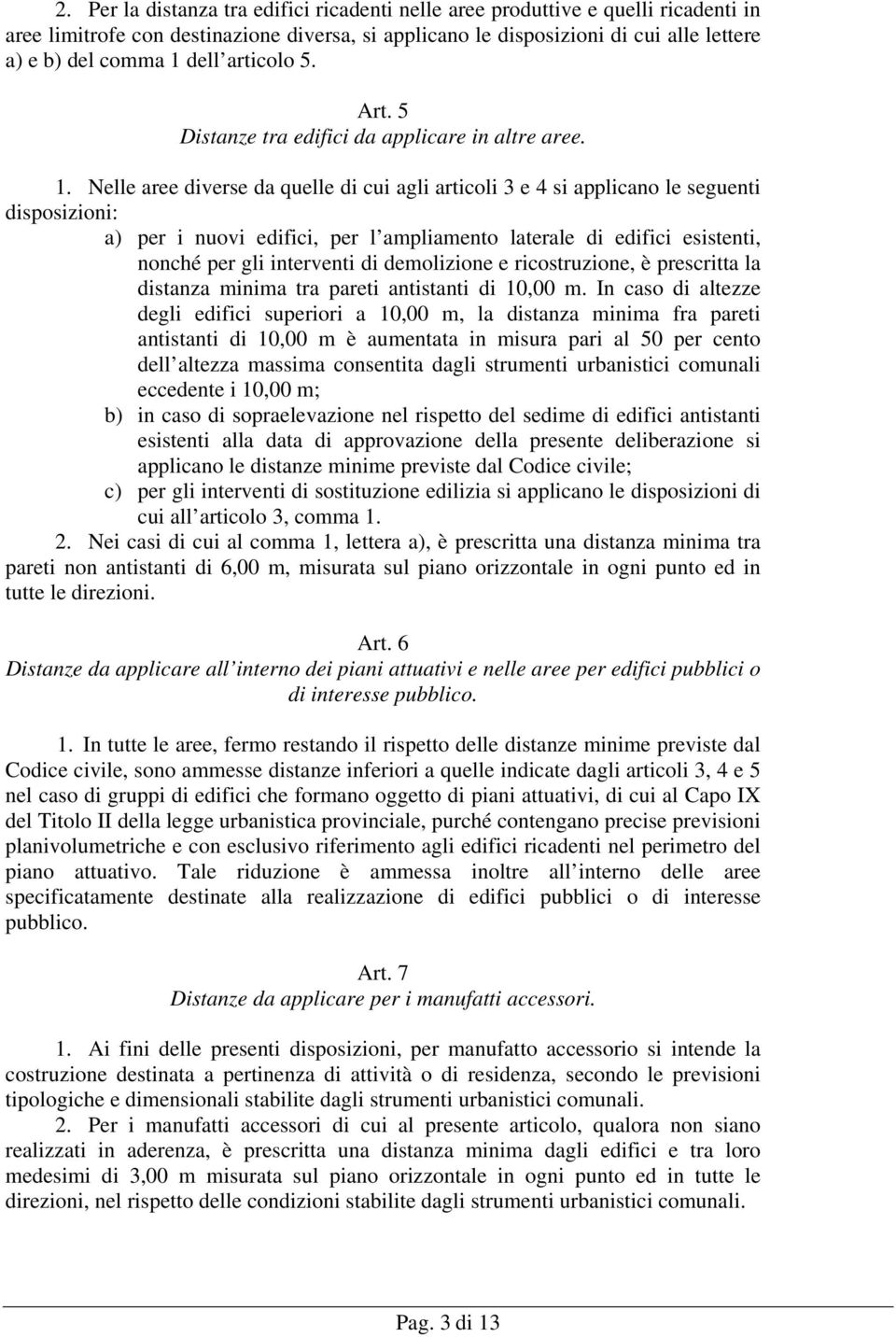 Nelle aree diverse da quelle di cui agli articoli 3 e 4 si applicano le seguenti disposizioni: a) per i nuovi edifici, per l ampliamento laterale di edifici esistenti, nonché per gli interventi di