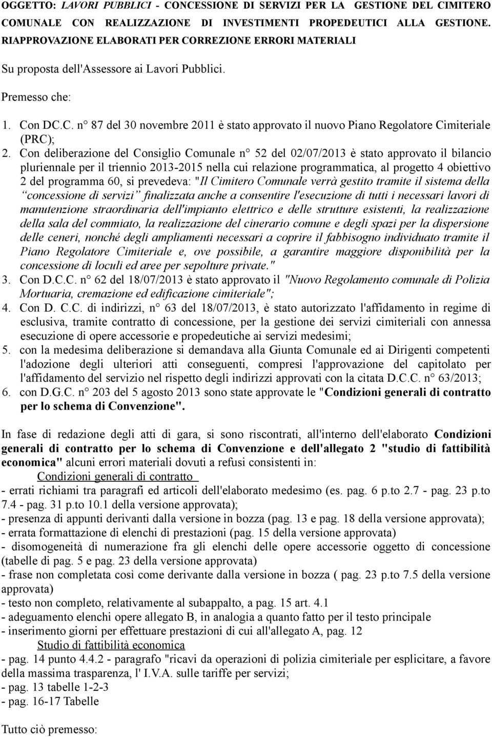 Con deliberazione del Consiglio Comunale n 52 del 02/07/2013 è stato approvato il bilancio pluriennale per il triennio 2013-2015 nella cui relazione programmatica, al progetto 4 obiettivo 2 del