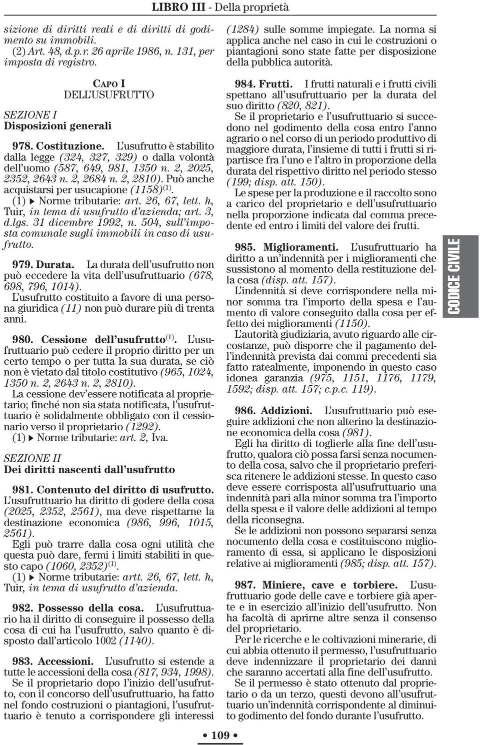 Può anche acquistarsi per usucapione (1158) (1). (1) Norme tributarie: art. 26, 67, lett. h, Tuir, in tema di usufrutto d azienda; art. 3, d.lgs. 31 dicembre 1992, n.