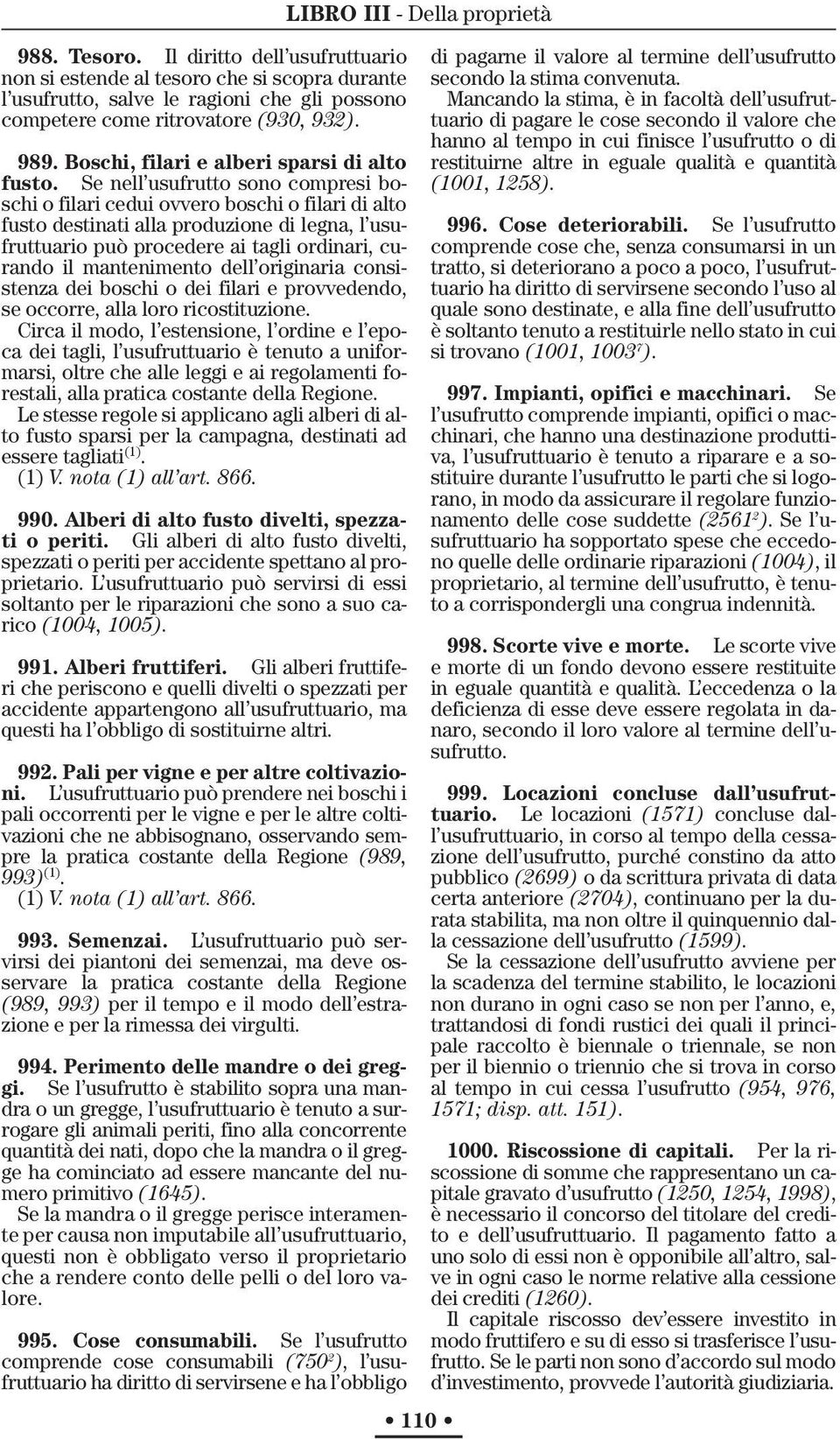 Se nell usufrutto sono compresi boschi o filari cedui ovvero boschi o filari di alto fusto destinati alla produzione di legna, l usufruttuario può procedere ai tagli ordinari, curando il mantenimento