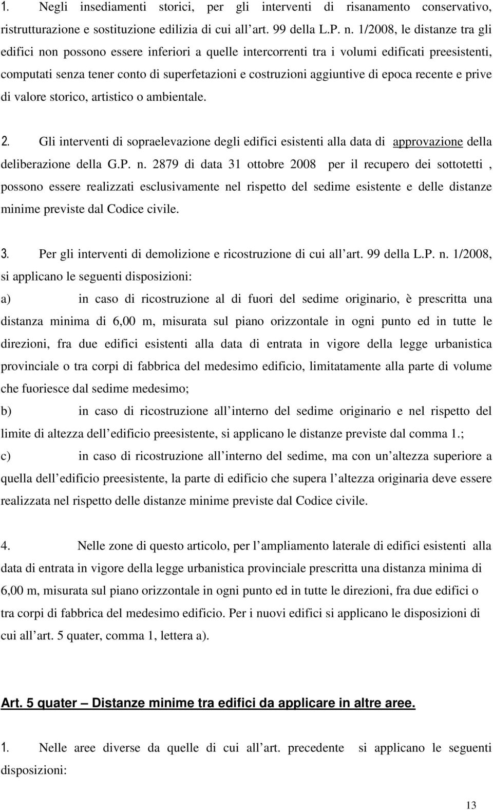 epoca recente e prive di valore storico, artistico o ambientale. 2. Gli interventi di sopraelevazione degli edifici esistenti alla data di approvazione della deliberazione della G.P. n.