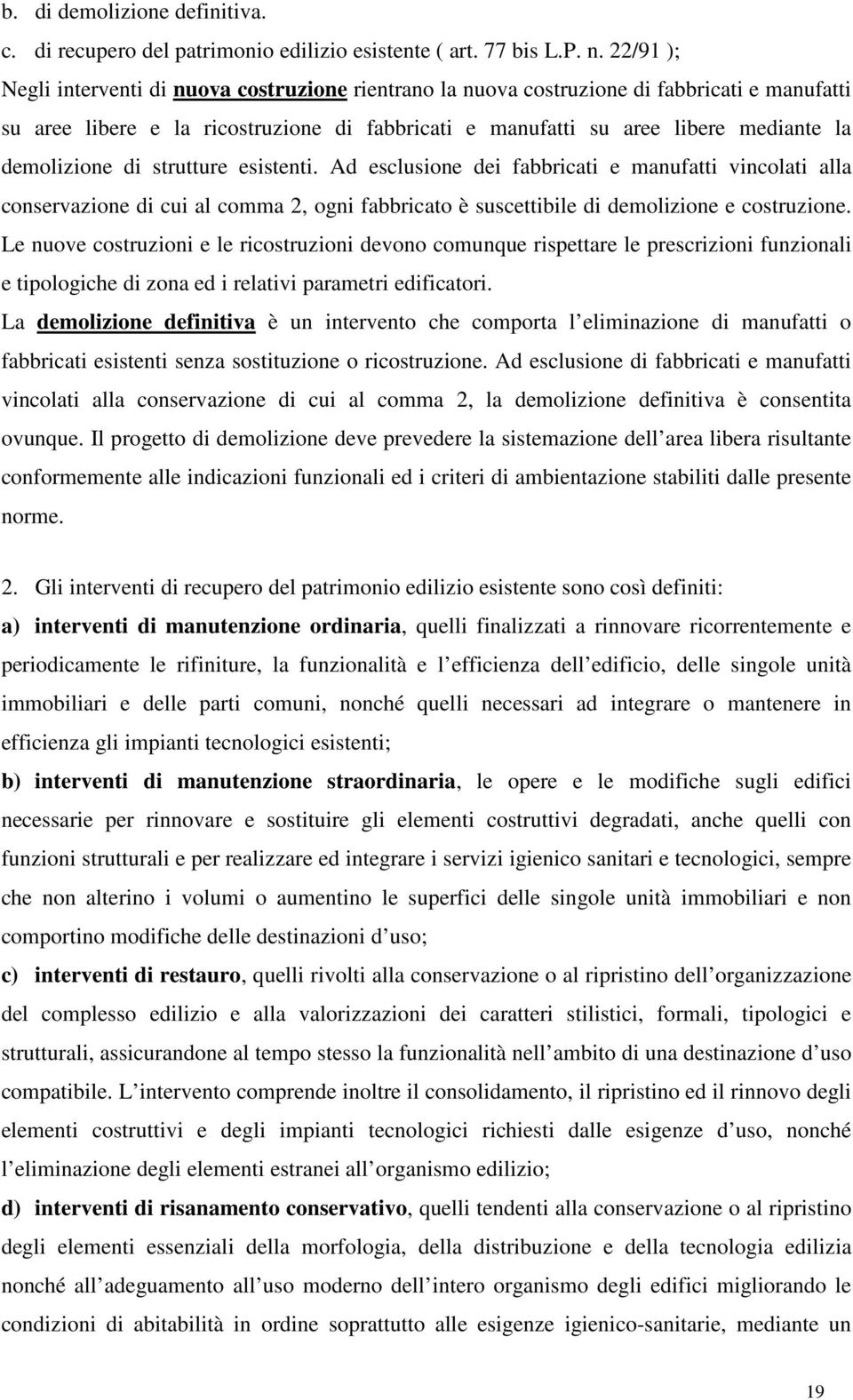 demolizione di strutture esistenti. Ad esclusione dei fabbricati e manufatti vincolati alla conservazione di cui al comma 2, ogni fabbricato è suscettibile di demolizione e costruzione.