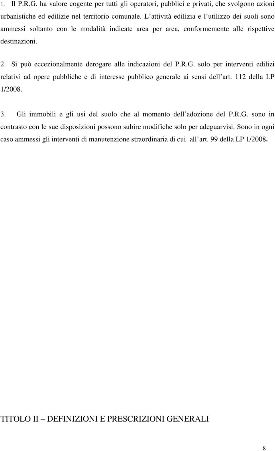 Si può eccezionalmente derogare alle indicazioni del P.R.G. solo per interventi edilizi relativi ad opere pubbliche e di interesse pubblico generale ai sensi dell art. 112 della LP 1/2008. 3.