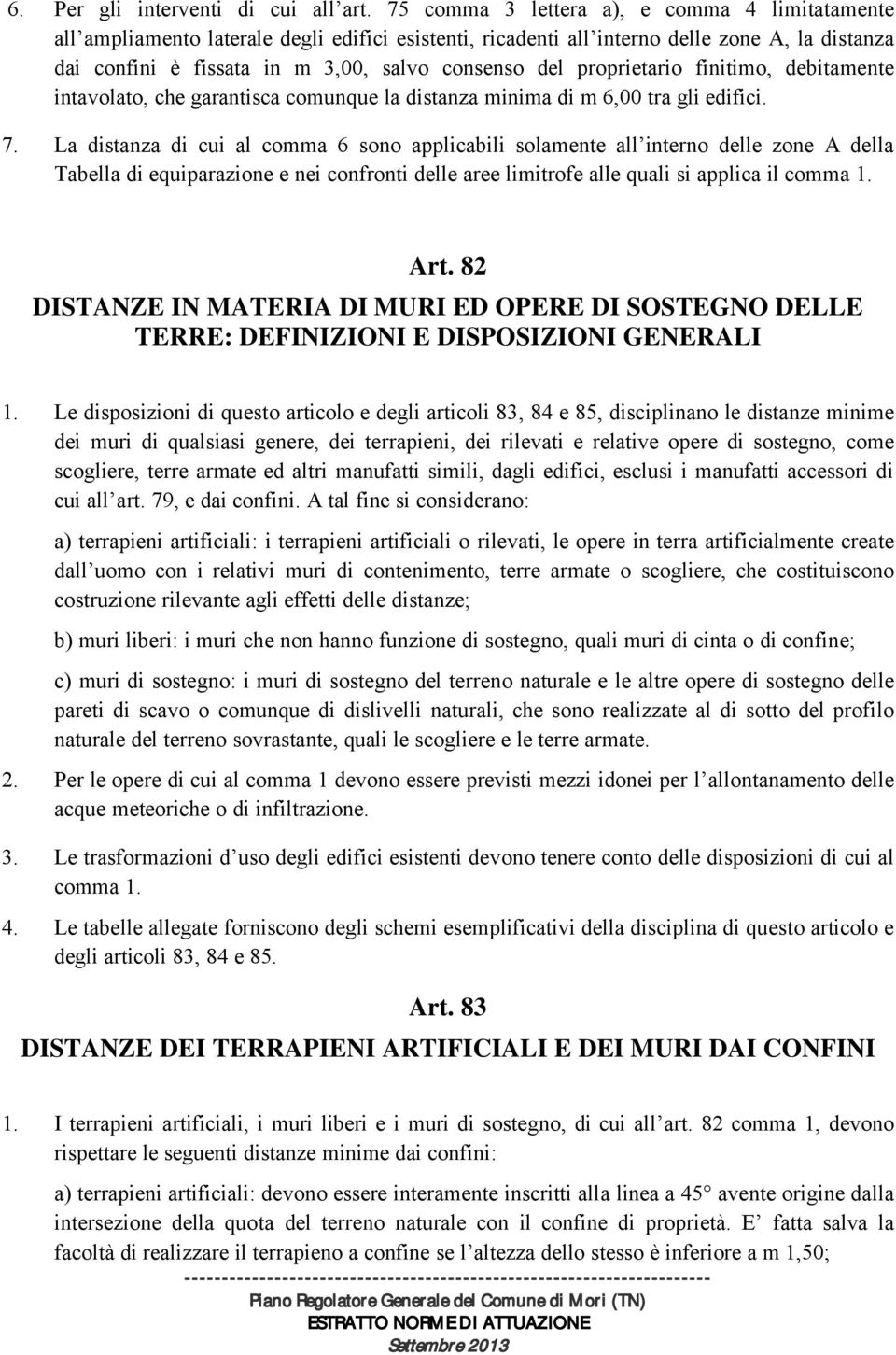 proprietario finitimo, debitamente intavolato, che garantisca comunque la distanza minima di m 6,00 tra gli edifici. 7.