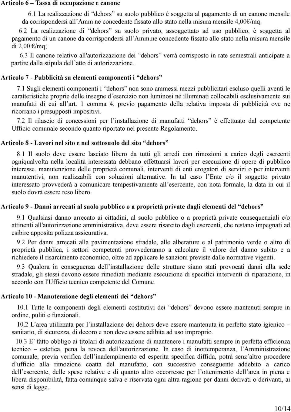 2 La realizzazione di dehors su suolo privato, assoggettato ad uso pubblico, è soggetta al pagamento di un canone da corrispondersi all Amm.