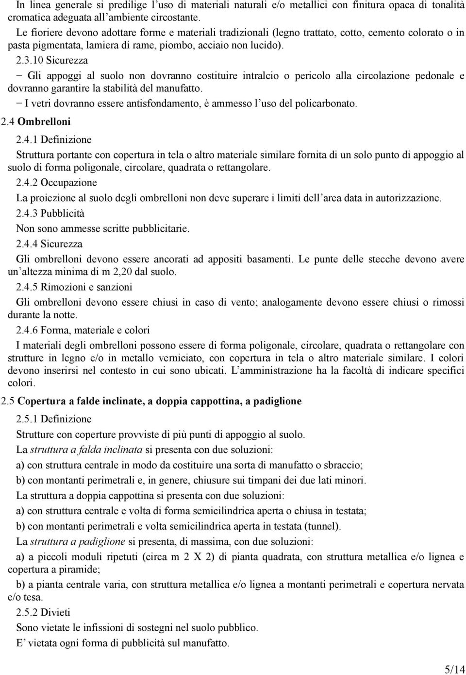 10 Sicurezza Gli appoggi al suolo non dovranno costituire intralcio o pericolo alla circolazione pedonale e dovranno garantire la stabilità del manufatto.