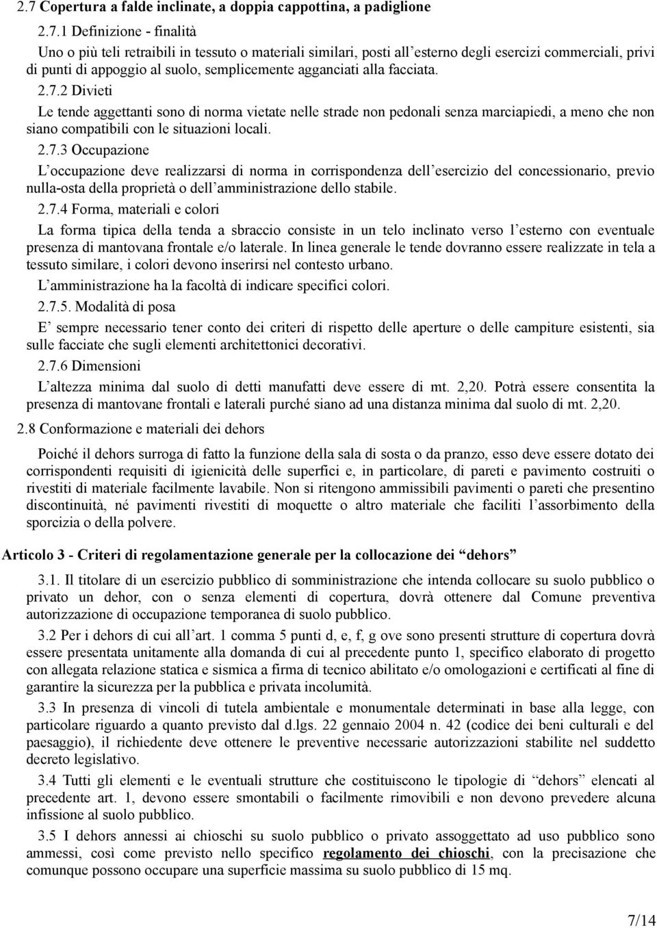 2 Divieti Le tende aggettanti sono di norma vietate nelle strade non pedonali senza marciapiedi, a meno che non siano compatibili con le situazioni locali. 2.7.