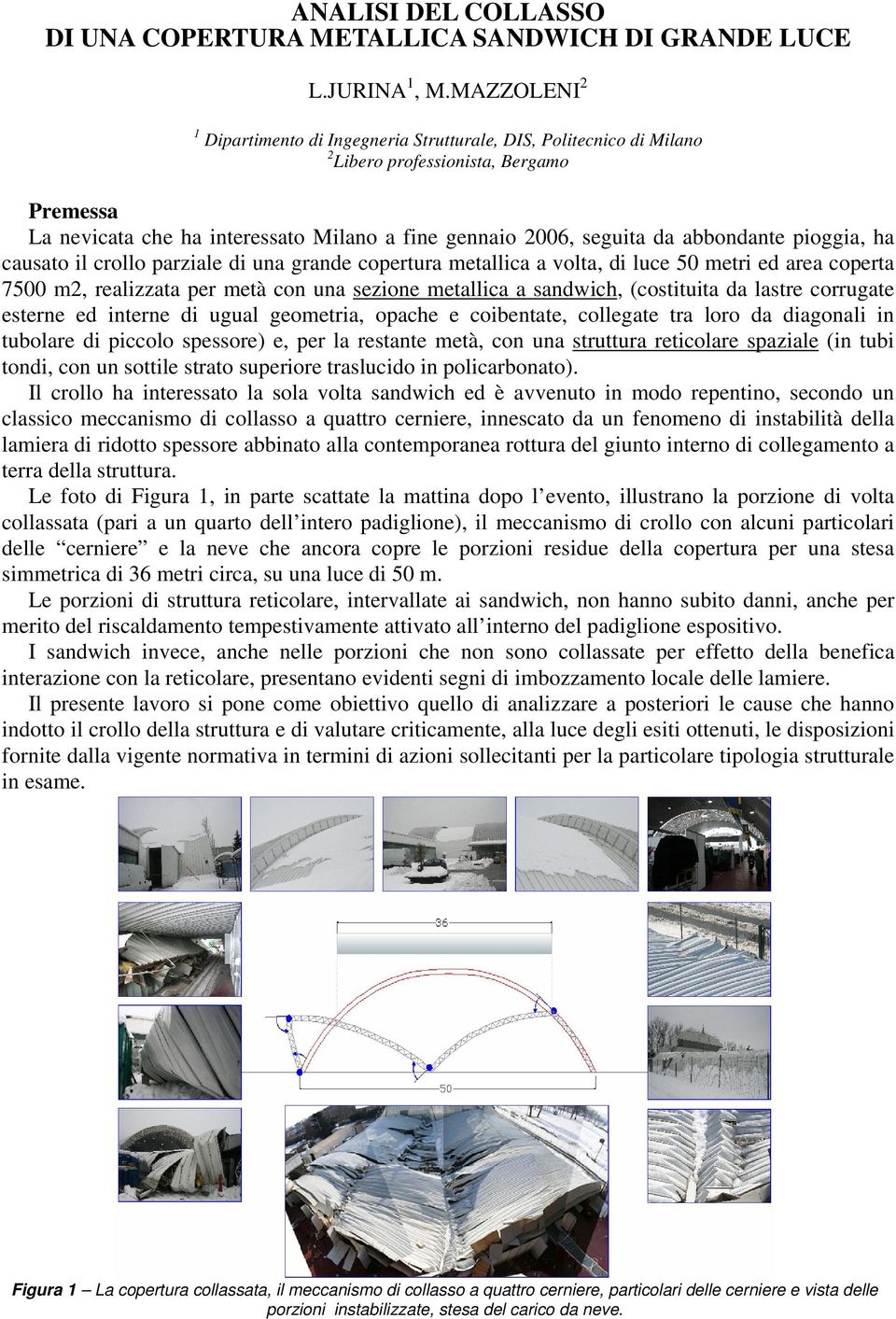 abbondante pioggia, ha causato il crollo parziale di una grande copertura metallica a volta, di luce 50 metri ed area coperta 7500 m2, realizzata per metà con una sezione metallica a sandwich,