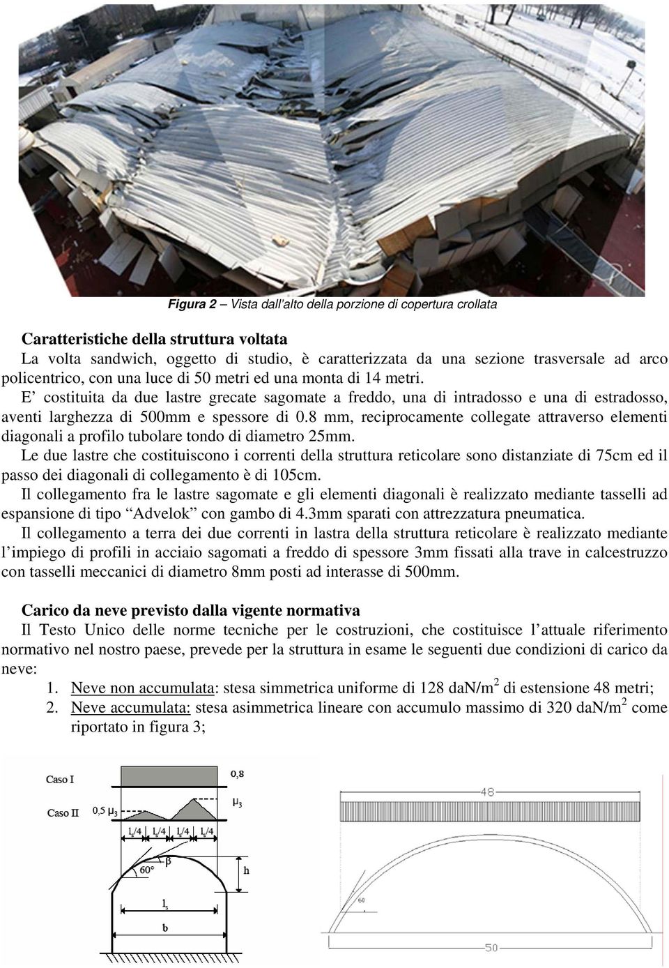 8 mm, reciprocamente collegate attraverso elementi diagonali a profilo tubolare tondo di diametro 25mm.