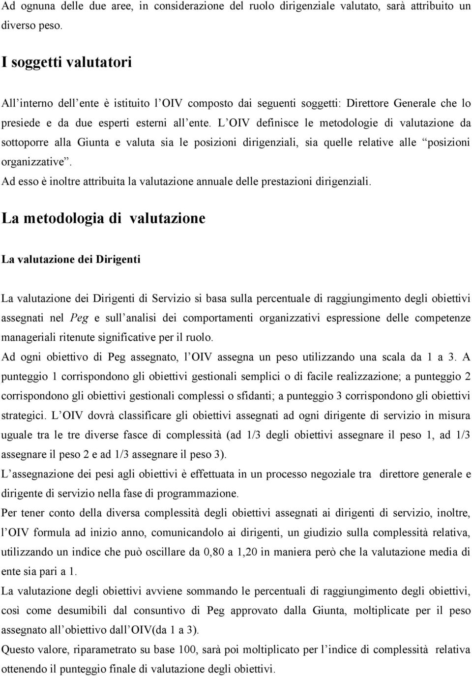 L OIV definisce le metodologie di valutazione da sottoporre alla Giunta e valuta sia le posizioni dirigenziali, sia quelle relative alle posizioni organizzative.